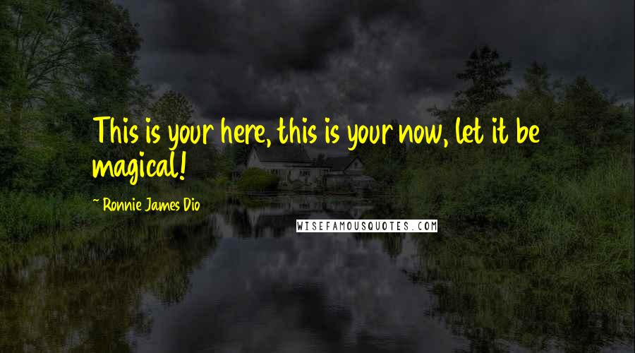 Ronnie James Dio Quotes: This is your here, this is your now, let it be magical!