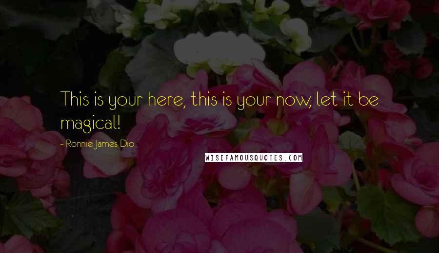 Ronnie James Dio Quotes: This is your here, this is your now, let it be magical!