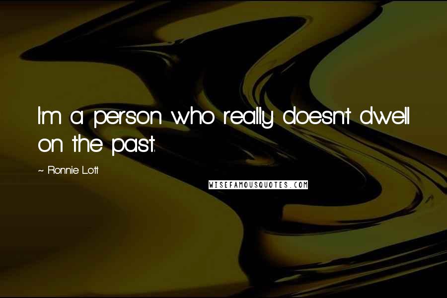 Ronnie Lott Quotes: I'm a person who really doesn't dwell on the past.