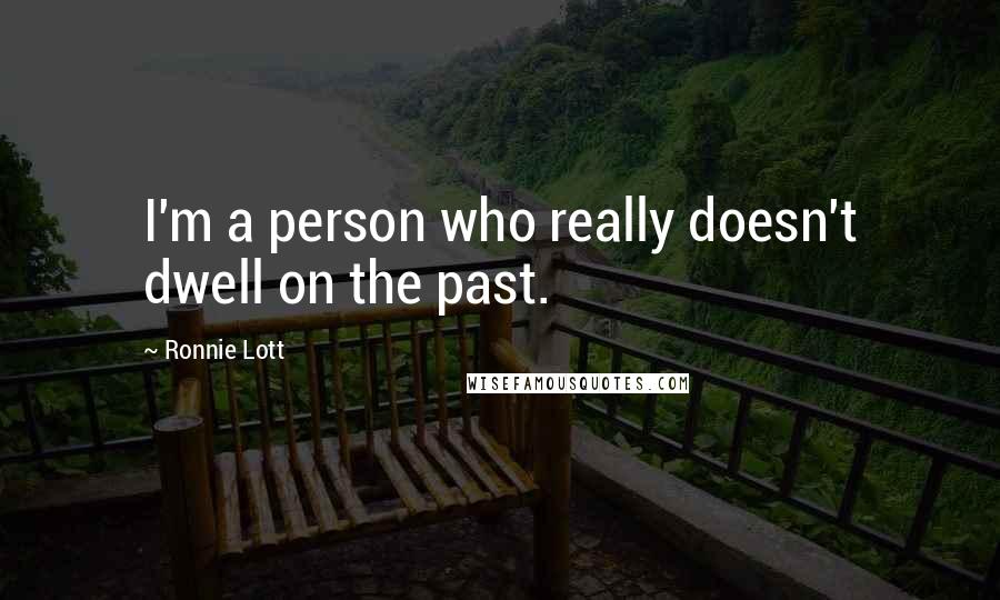 Ronnie Lott Quotes: I'm a person who really doesn't dwell on the past.