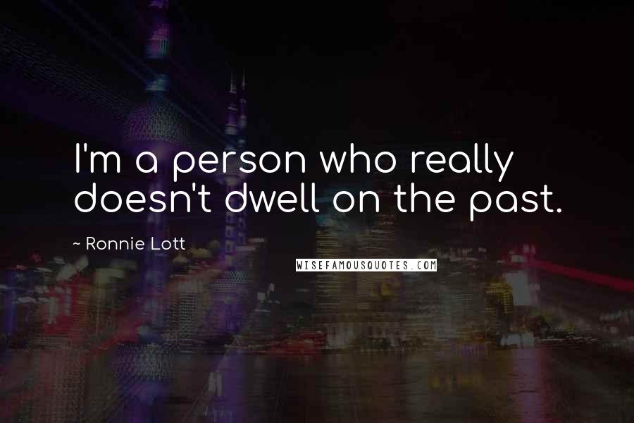Ronnie Lott Quotes: I'm a person who really doesn't dwell on the past.