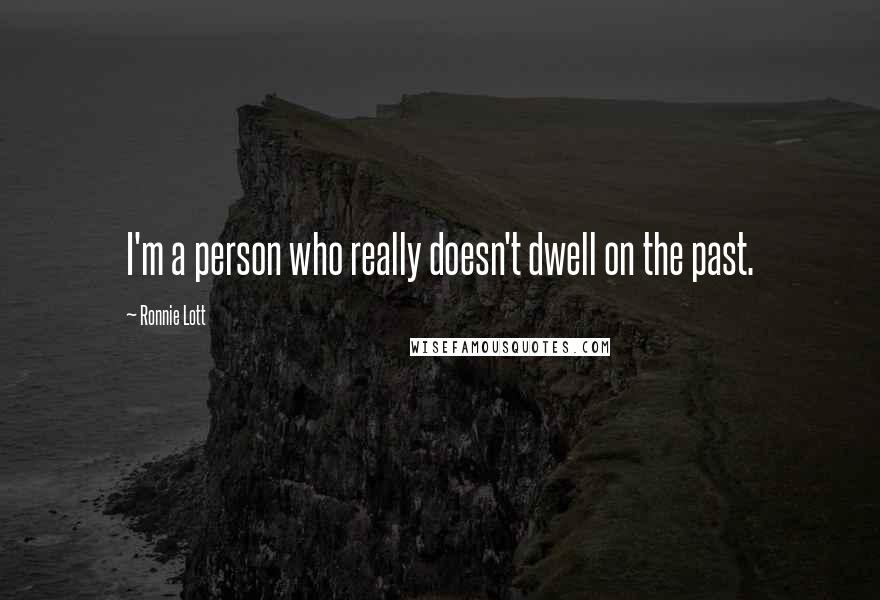 Ronnie Lott Quotes: I'm a person who really doesn't dwell on the past.