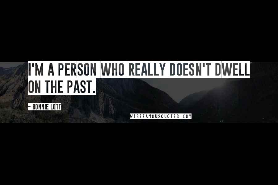 Ronnie Lott Quotes: I'm a person who really doesn't dwell on the past.