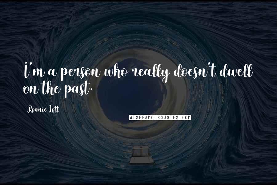 Ronnie Lott Quotes: I'm a person who really doesn't dwell on the past.