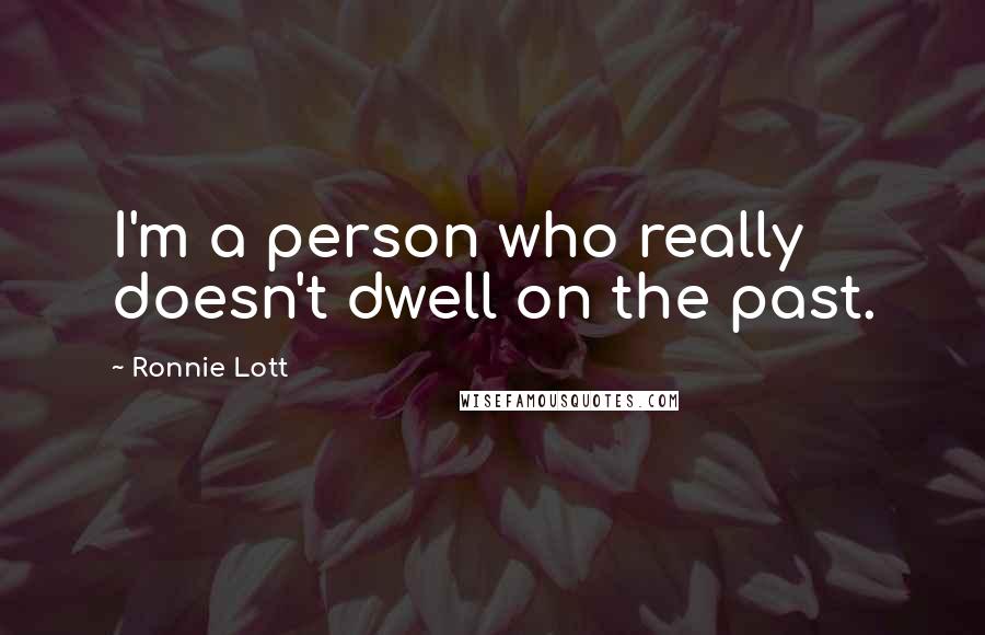 Ronnie Lott Quotes: I'm a person who really doesn't dwell on the past.
