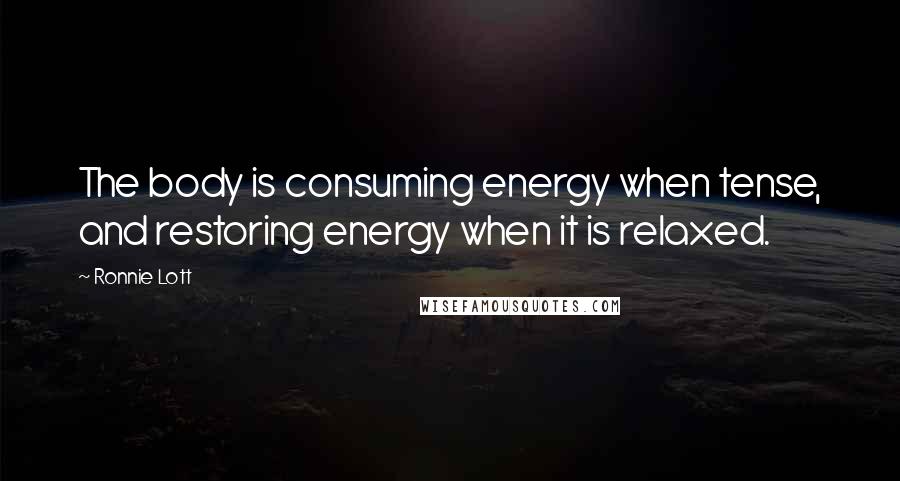 Ronnie Lott Quotes: The body is consuming energy when tense, and restoring energy when it is relaxed.