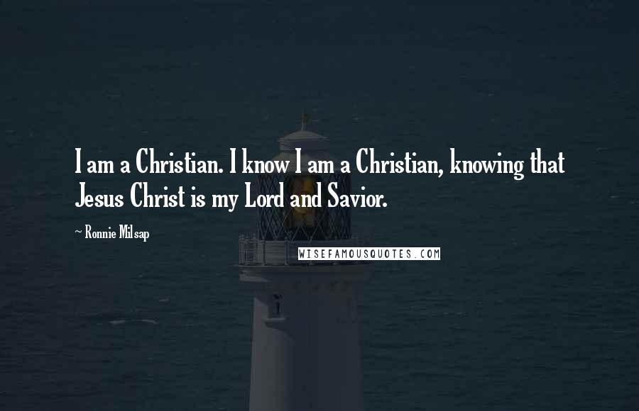 Ronnie Milsap Quotes: I am a Christian. I know I am a Christian, knowing that Jesus Christ is my Lord and Savior.