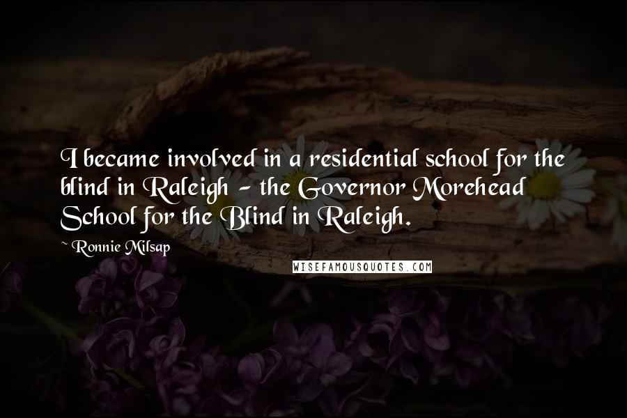 Ronnie Milsap Quotes: I became involved in a residential school for the blind in Raleigh - the Governor Morehead School for the Blind in Raleigh.