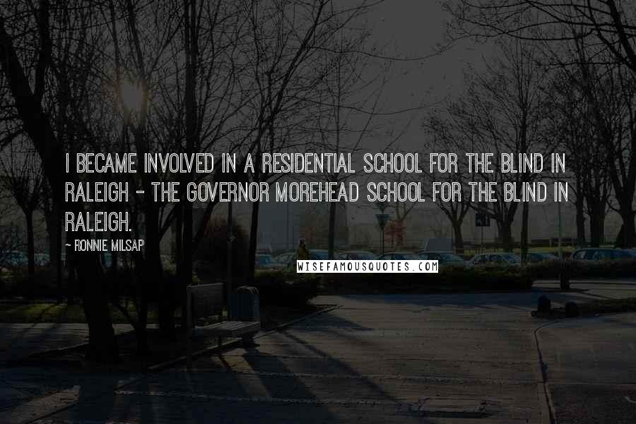 Ronnie Milsap Quotes: I became involved in a residential school for the blind in Raleigh - the Governor Morehead School for the Blind in Raleigh.