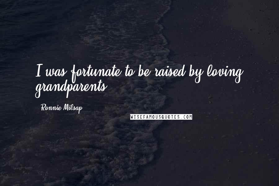 Ronnie Milsap Quotes: I was fortunate to be raised by loving grandparents.