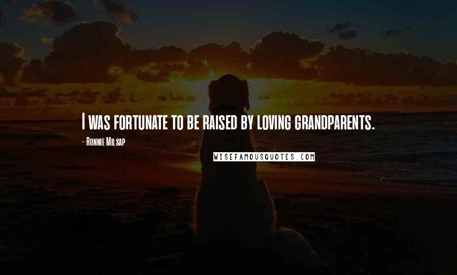 Ronnie Milsap Quotes: I was fortunate to be raised by loving grandparents.