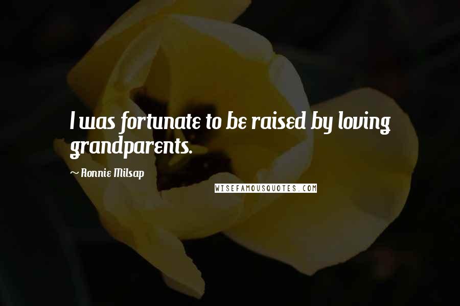 Ronnie Milsap Quotes: I was fortunate to be raised by loving grandparents.