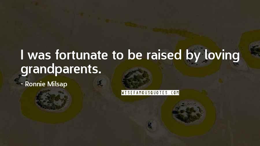 Ronnie Milsap Quotes: I was fortunate to be raised by loving grandparents.