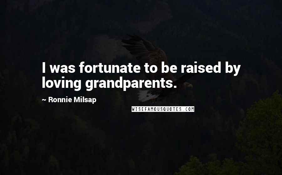 Ronnie Milsap Quotes: I was fortunate to be raised by loving grandparents.