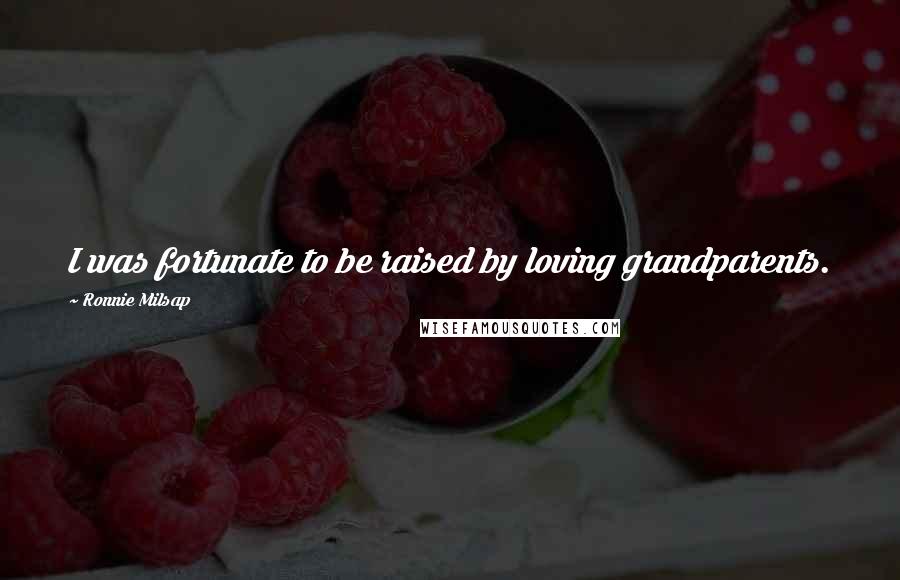 Ronnie Milsap Quotes: I was fortunate to be raised by loving grandparents.