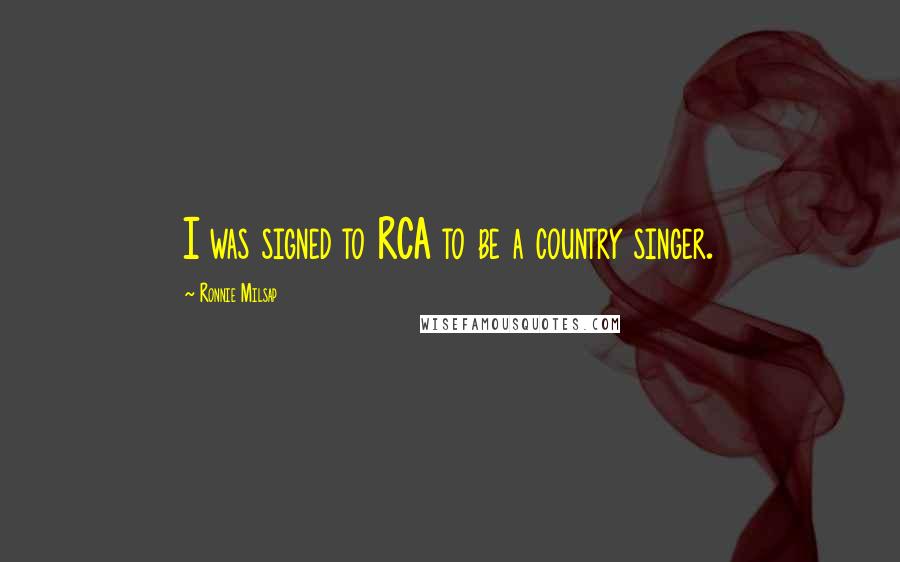 Ronnie Milsap Quotes: I was signed to RCA to be a country singer.