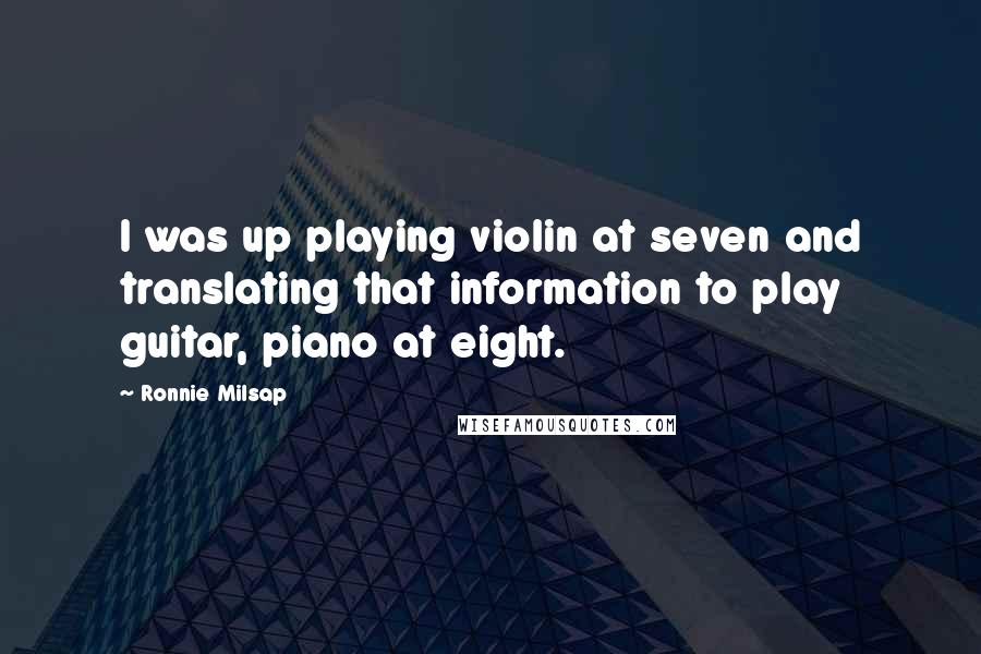 Ronnie Milsap Quotes: I was up playing violin at seven and translating that information to play guitar, piano at eight.
