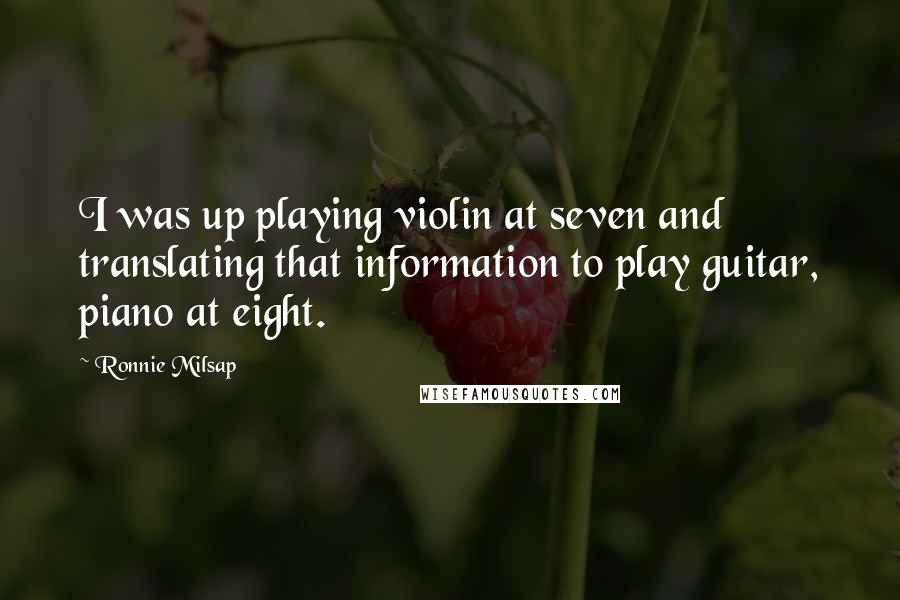 Ronnie Milsap Quotes: I was up playing violin at seven and translating that information to play guitar, piano at eight.