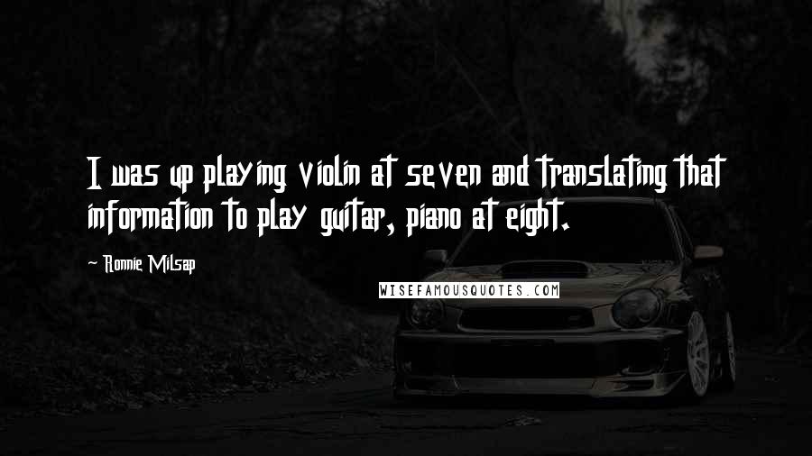 Ronnie Milsap Quotes: I was up playing violin at seven and translating that information to play guitar, piano at eight.