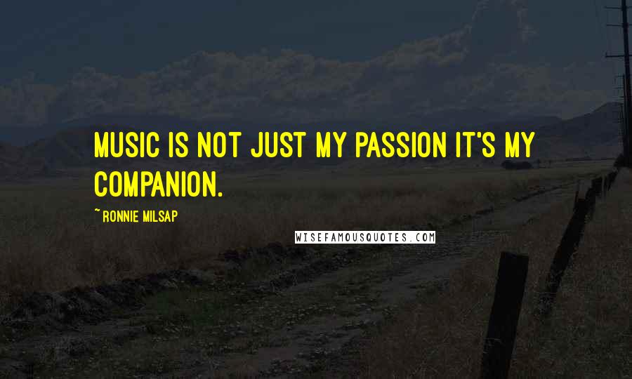 Ronnie Milsap Quotes: Music is not just my passion it's my companion.