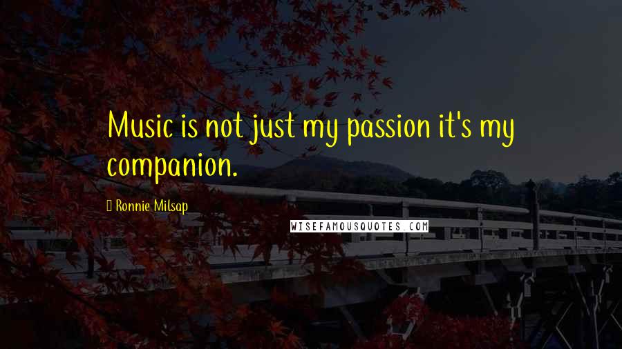 Ronnie Milsap Quotes: Music is not just my passion it's my companion.