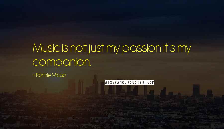 Ronnie Milsap Quotes: Music is not just my passion it's my companion.