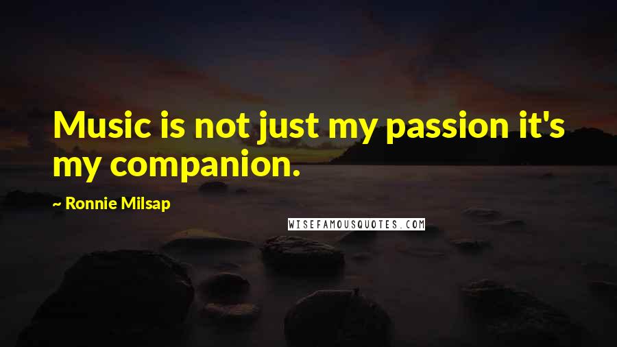 Ronnie Milsap Quotes: Music is not just my passion it's my companion.