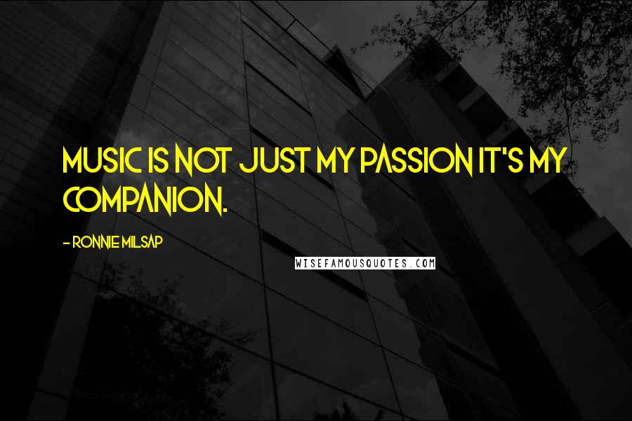 Ronnie Milsap Quotes: Music is not just my passion it's my companion.