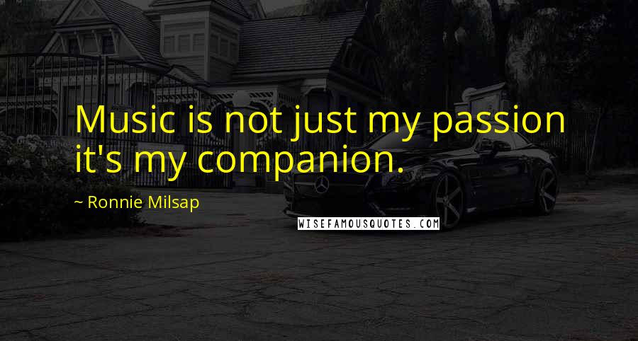 Ronnie Milsap Quotes: Music is not just my passion it's my companion.