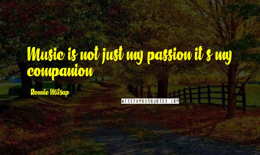 Ronnie Milsap Quotes: Music is not just my passion it's my companion.