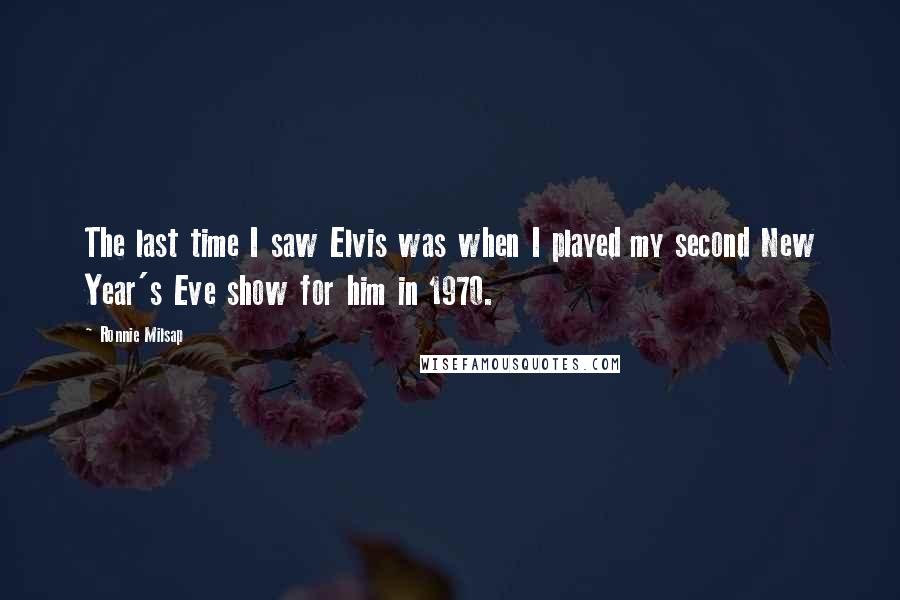 Ronnie Milsap Quotes: The last time I saw Elvis was when I played my second New Year's Eve show for him in 1970.