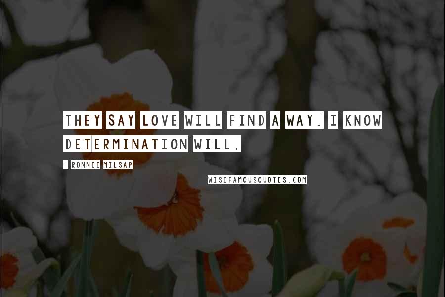 Ronnie Milsap Quotes: They say love will find a way. I know determination will.