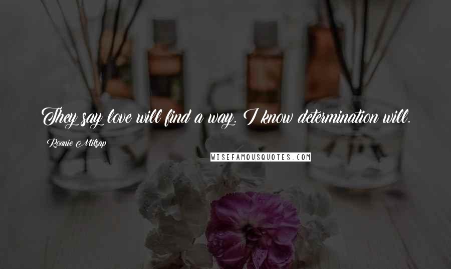 Ronnie Milsap Quotes: They say love will find a way. I know determination will.