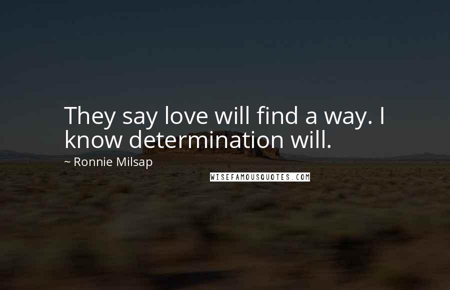 Ronnie Milsap Quotes: They say love will find a way. I know determination will.