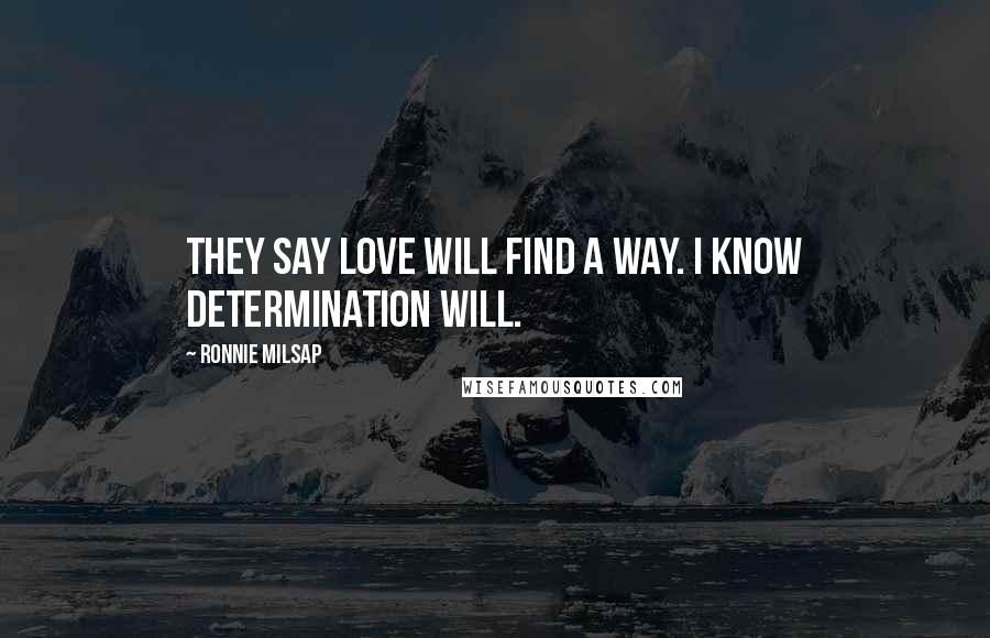 Ronnie Milsap Quotes: They say love will find a way. I know determination will.