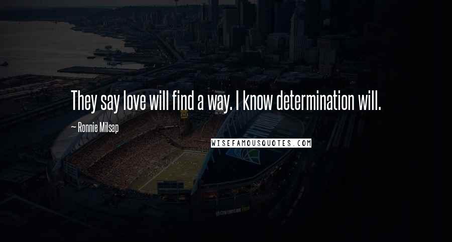 Ronnie Milsap Quotes: They say love will find a way. I know determination will.