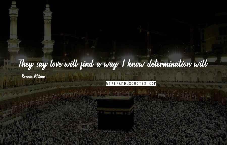 Ronnie Milsap Quotes: They say love will find a way. I know determination will.