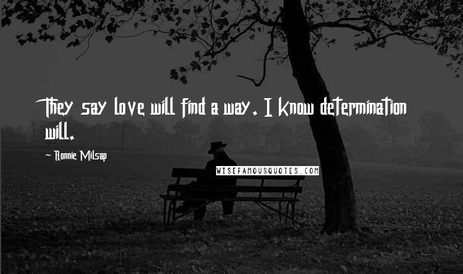 Ronnie Milsap Quotes: They say love will find a way. I know determination will.