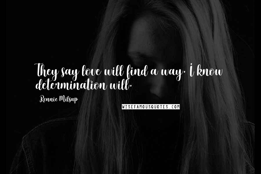 Ronnie Milsap Quotes: They say love will find a way. I know determination will.