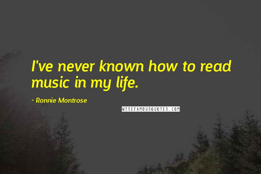 Ronnie Montrose Quotes: I've never known how to read music in my life.