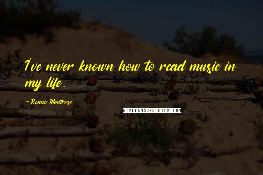 Ronnie Montrose Quotes: I've never known how to read music in my life.