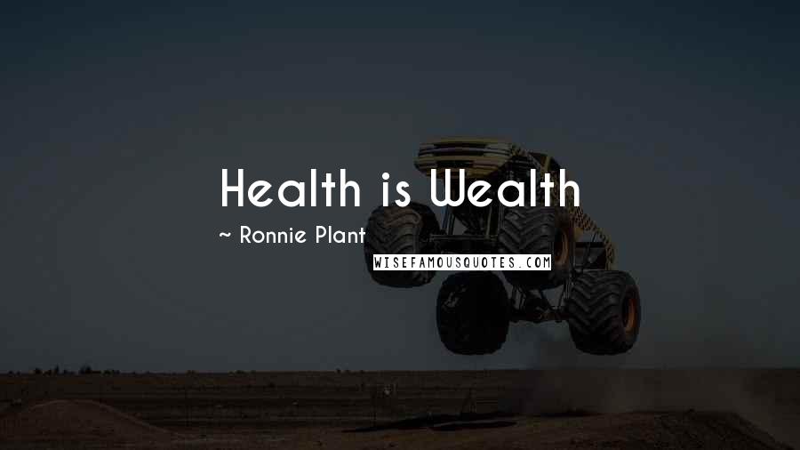 Ronnie Plant Quotes: Health is Wealth