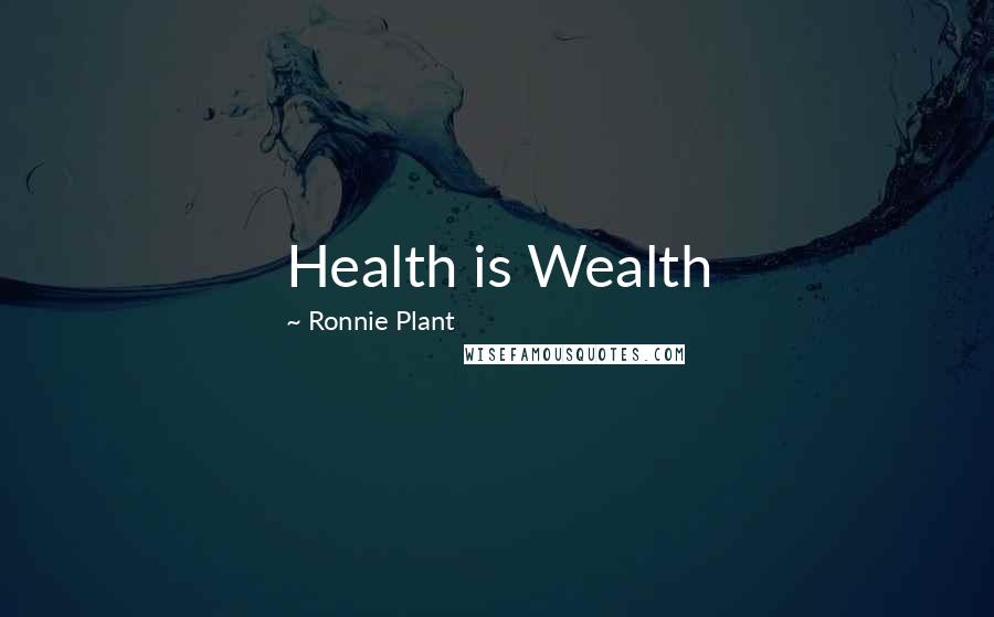 Ronnie Plant Quotes: Health is Wealth