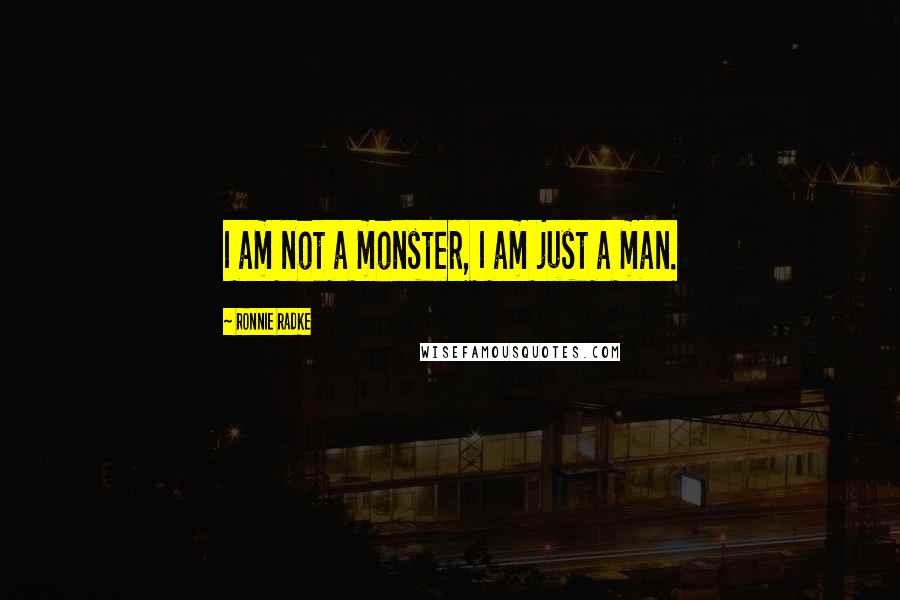 Ronnie Radke Quotes: I am not a monster, I am just a man.