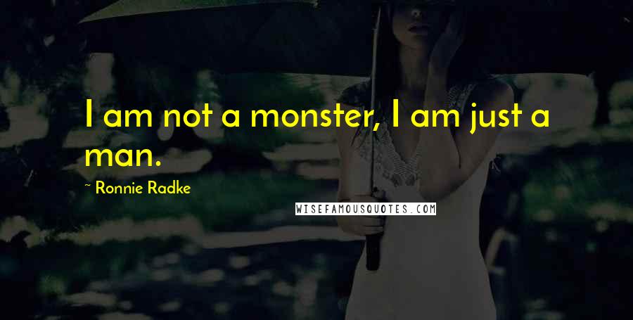 Ronnie Radke Quotes: I am not a monster, I am just a man.