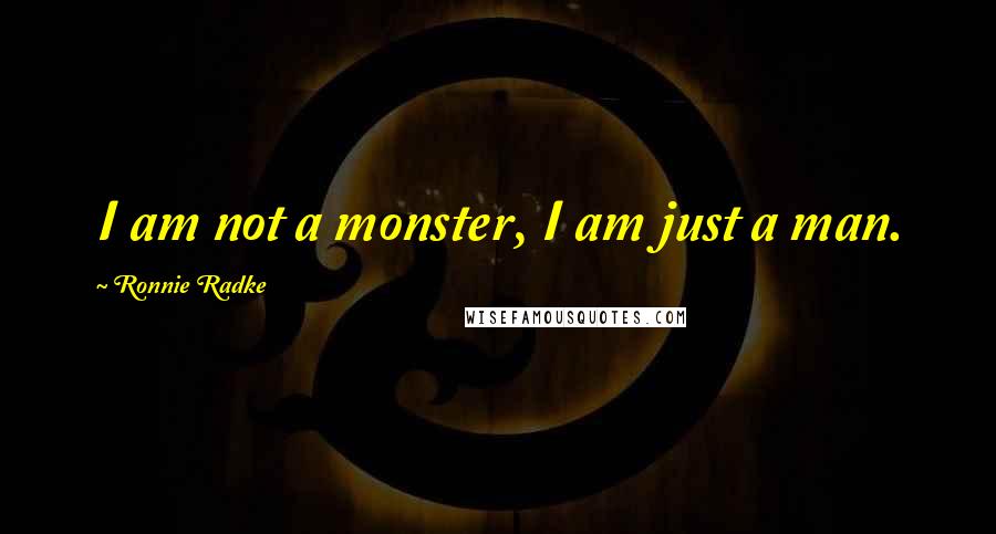 Ronnie Radke Quotes: I am not a monster, I am just a man.