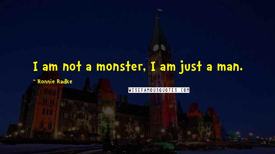 Ronnie Radke Quotes: I am not a monster, I am just a man.