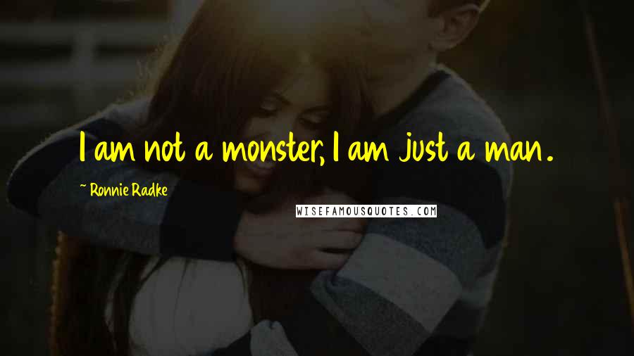 Ronnie Radke Quotes: I am not a monster, I am just a man.