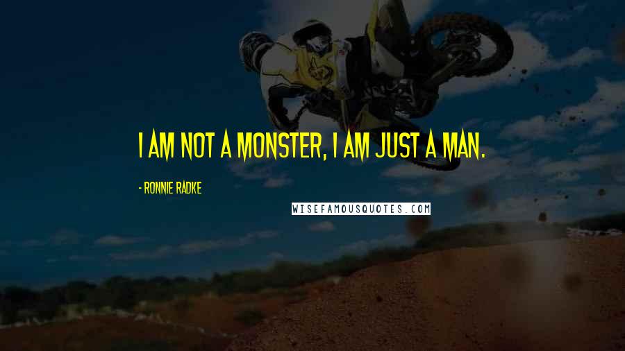 Ronnie Radke Quotes: I am not a monster, I am just a man.