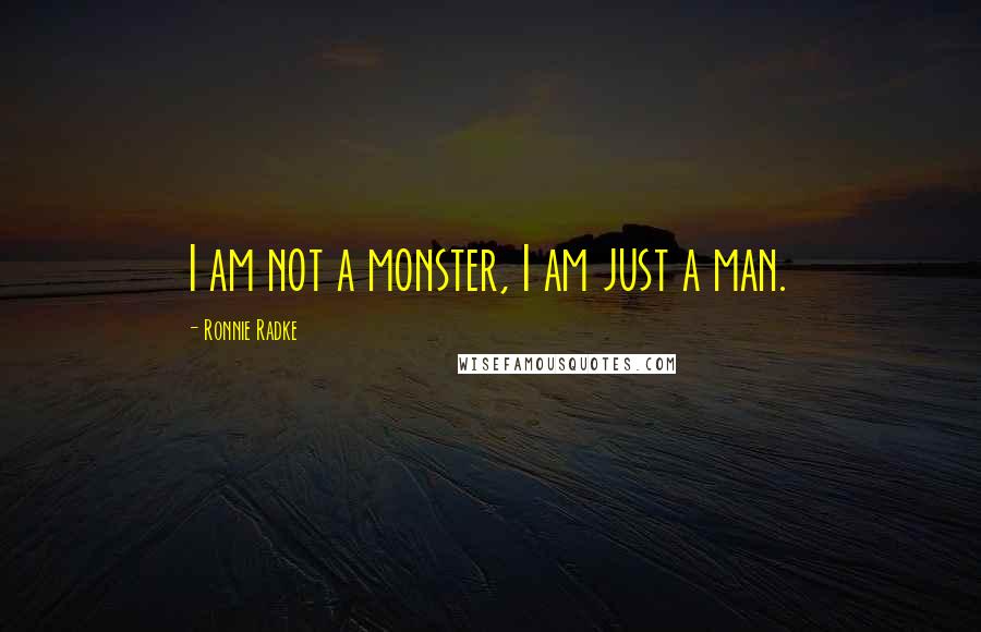 Ronnie Radke Quotes: I am not a monster, I am just a man.